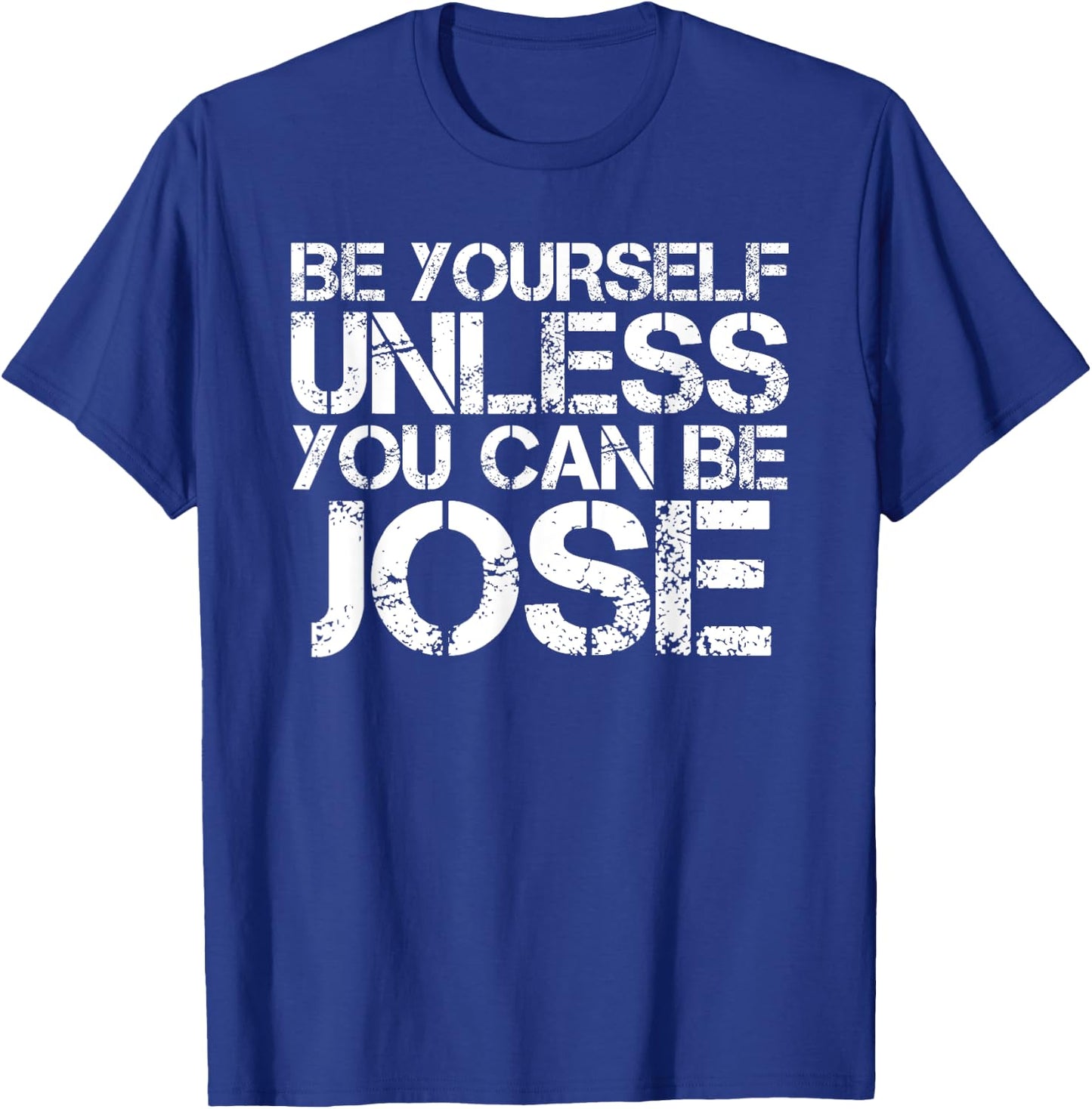 BE YOURSELF UNLESS YOU CAN BE JOSE Funny Christmas Gift T-Shirt - T-Shirt | Royal