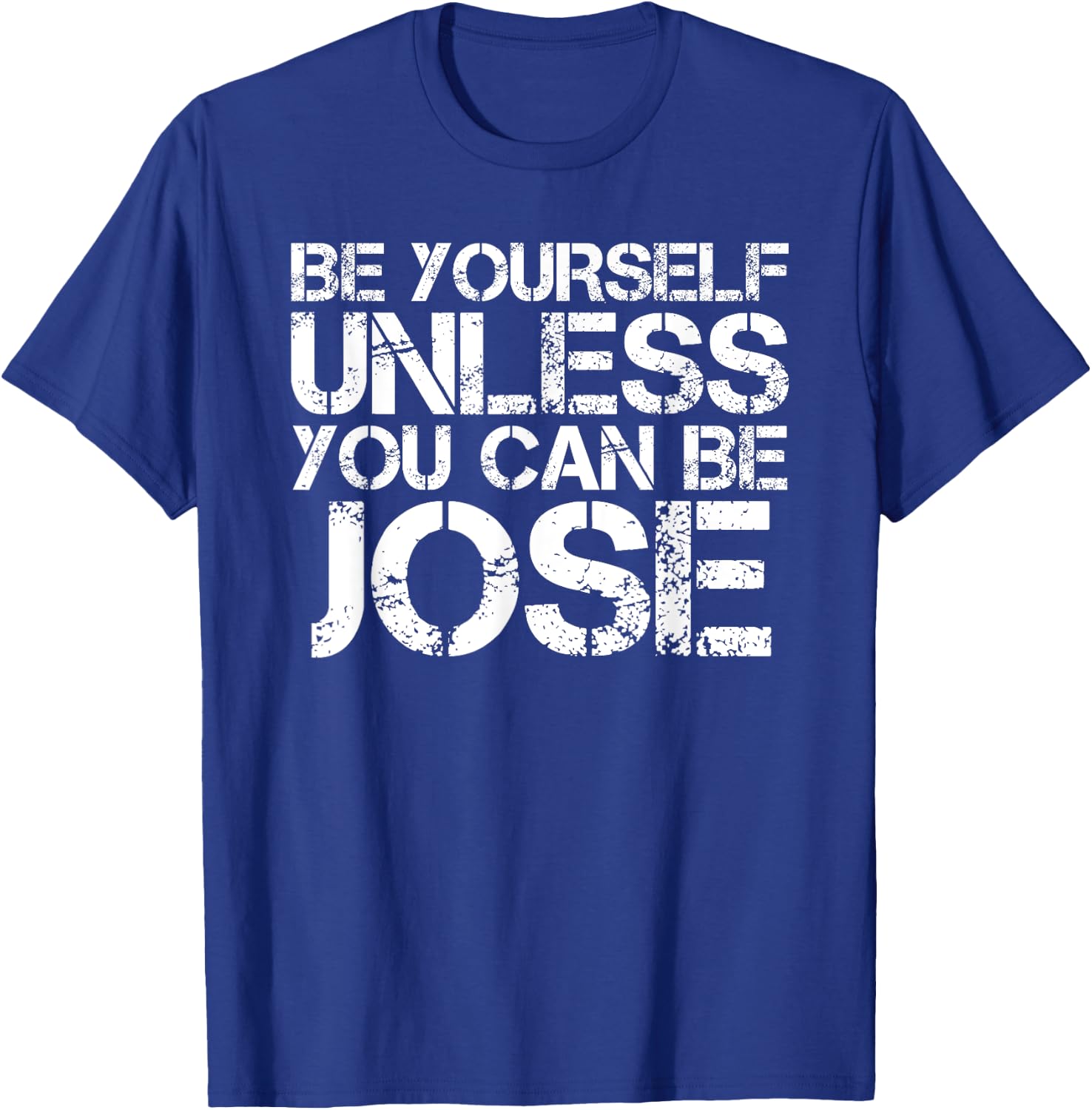 BE YOURSELF UNLESS YOU CAN BE JOSE Funny Christmas Gift T-Shirt - T-Shirt | Royal