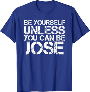 BE YOURSELF UNLESS YOU CAN BE JOSE Funny Christmas Gift T-Shirt - T-Shirt | Royal