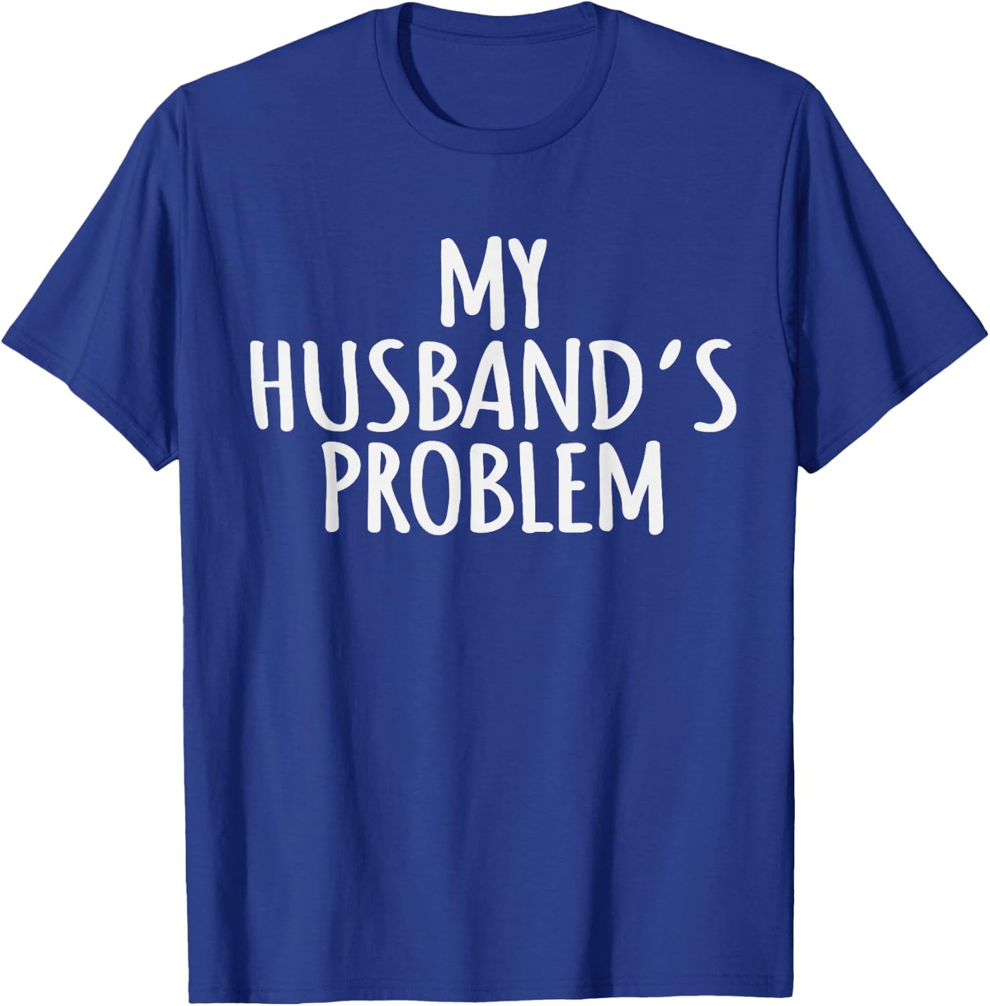 My Husband's Problem Marriage Wife Husband Women T-Shirt - T-Shirt | Royal