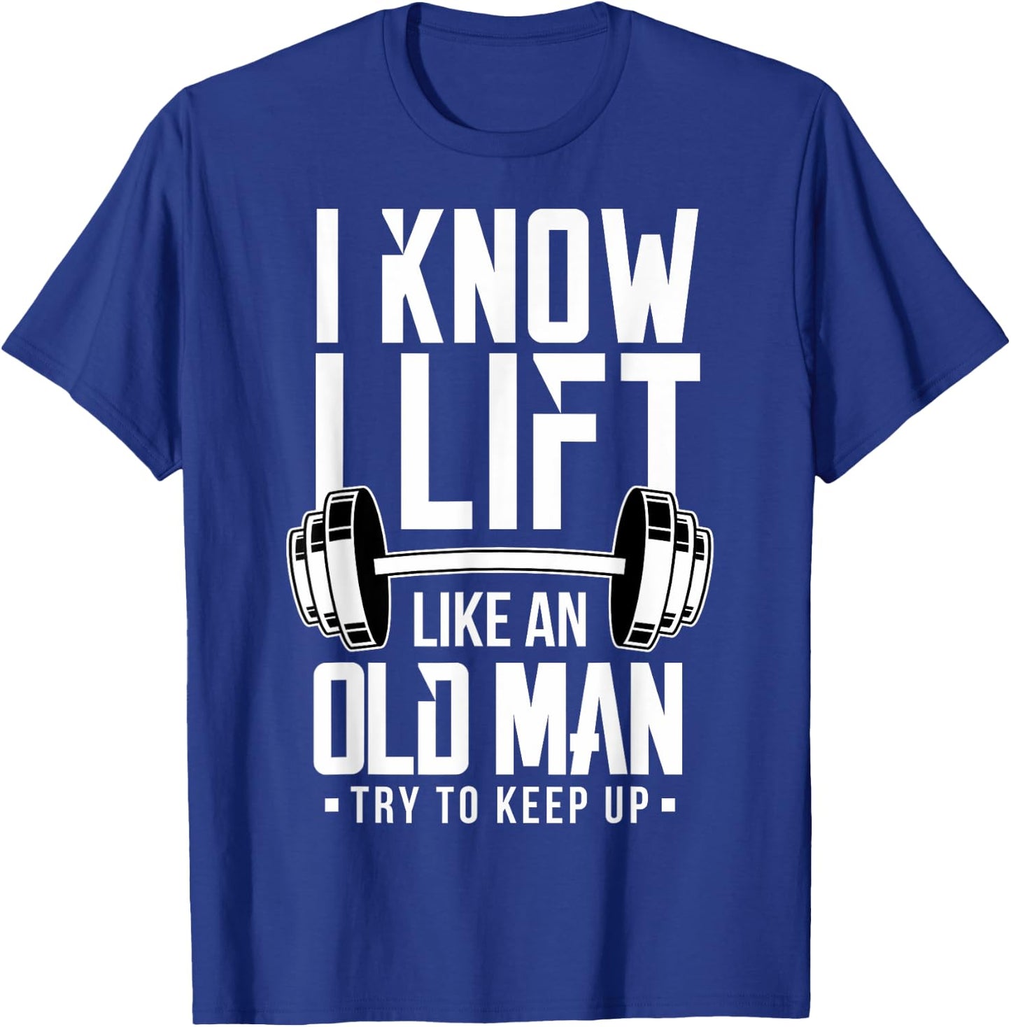 I Know I Lift Like An Old Man Weight Lifting Weightlifters T-Shirt - T-Shirt | Royal