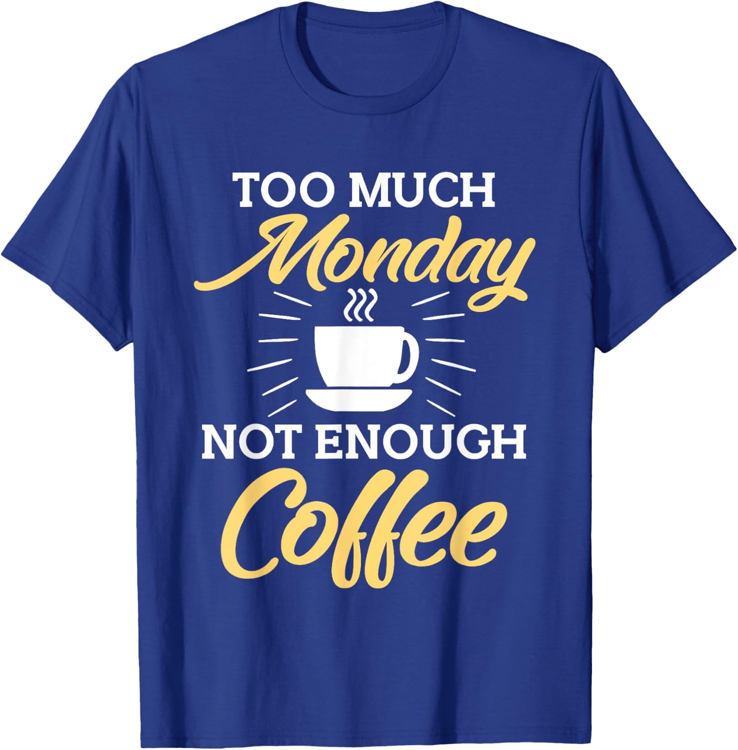 Too Much Monday Not Enough Coffee Funny Coffee Lover T-Shirt - T-Shirt | Royal
