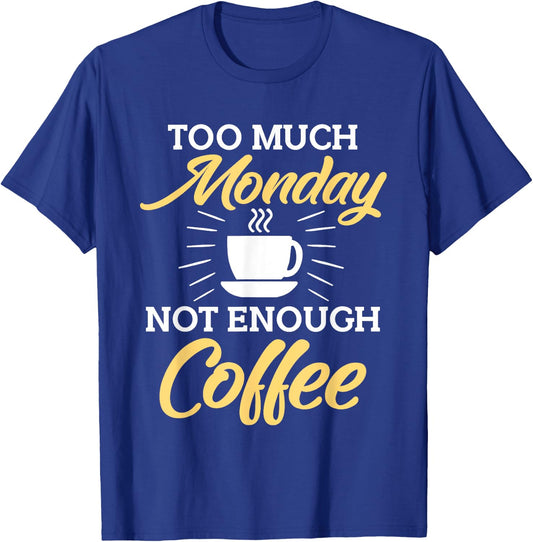 Too Much Monday Not Enough Coffee Funny Coffee Lover T-Shirt - T-Shirt | Royal