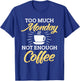 Too Much Monday Not Enough Coffee Funny Coffee Lover T-Shirt - T-Shirt | Royal