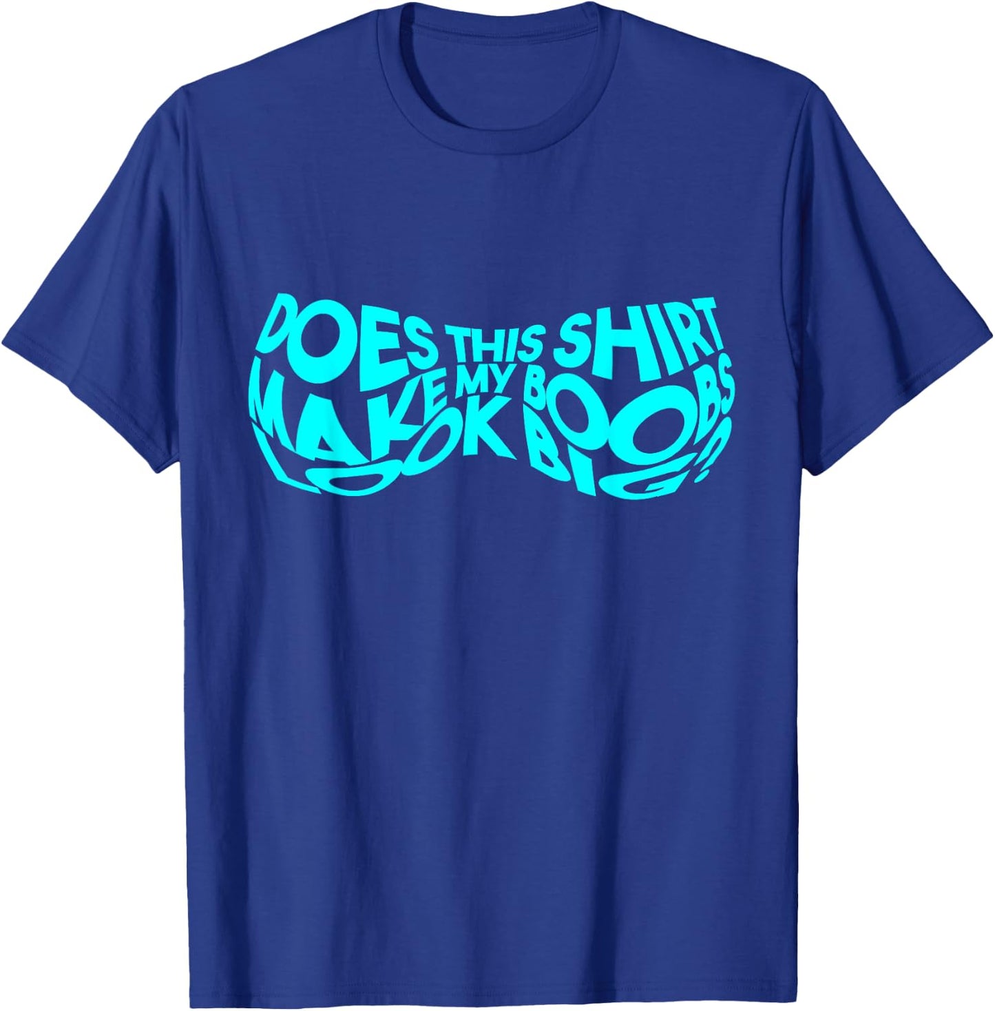 Does This Make My Boobs Look Big Funny Novelty T-Shirt - T-Shirt | Royal