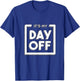 It's my day off funny work for a friend who hates work T-Shirt - T-Shirt | Royal