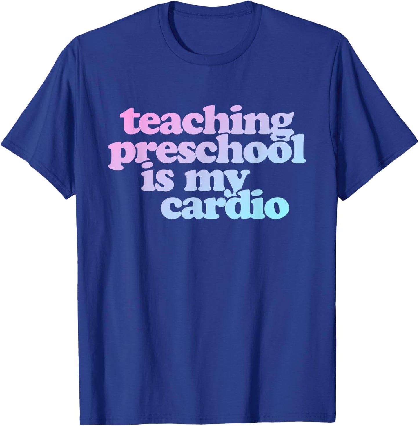 Teaching Preschool Is My Cardio T-Shirt - T-Shirt | Royal