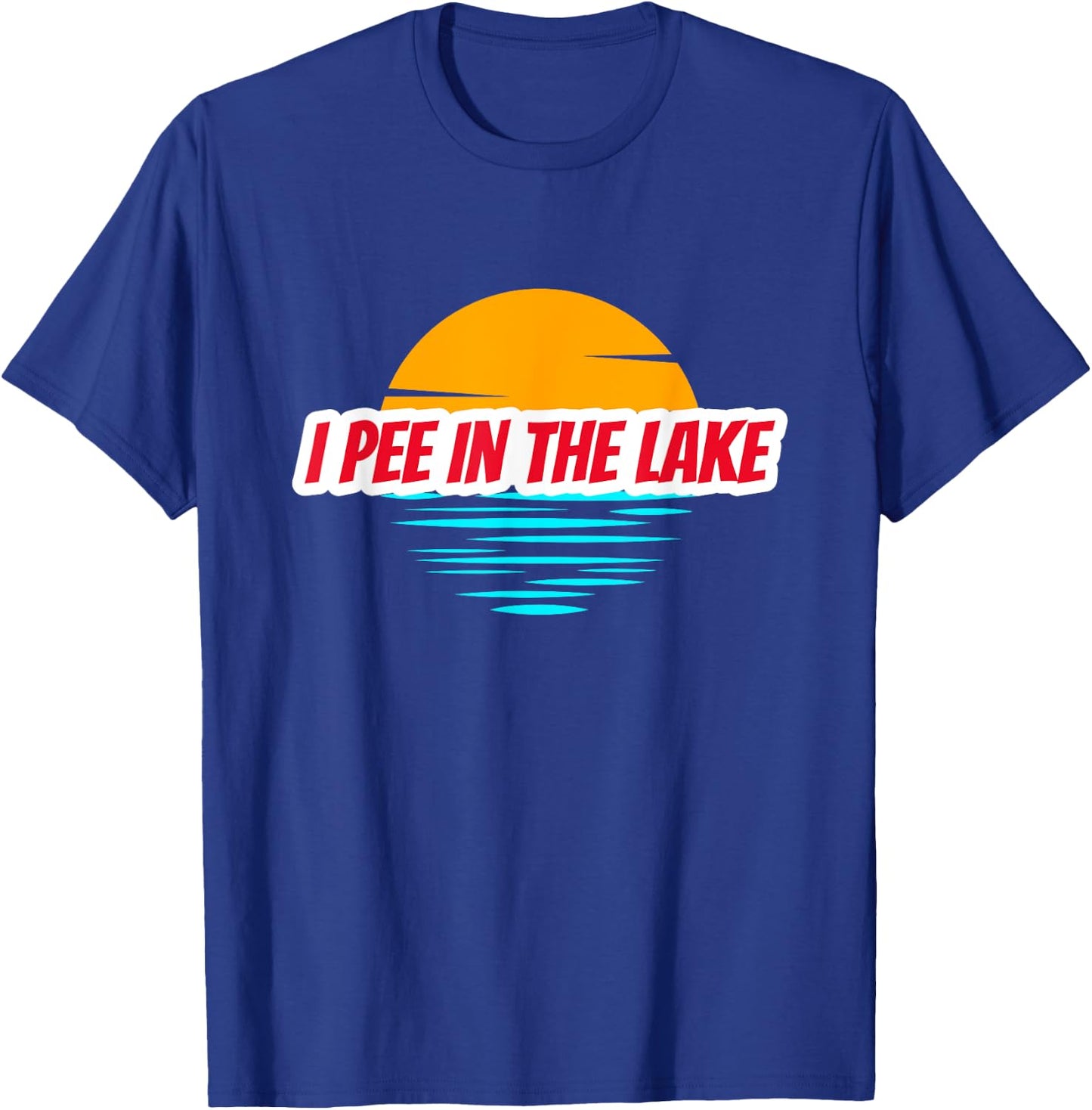 I PEE IN THE LAKE Funny Summer Vacation Boating Swimming T-Shirt - T-Shirt | Royal