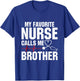 My Favorite Nurse Calls Me Brother T-Shirt - T-Shirt | Royal