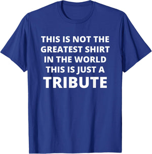 This Is Not The Greatest Shirt In The World This Is Tribute T-Shirt - T-Shirt | Royal