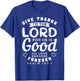 Give Thanks To The Lord For He Is Good Bible Quote T-Shirt - T-Shirt | Royal