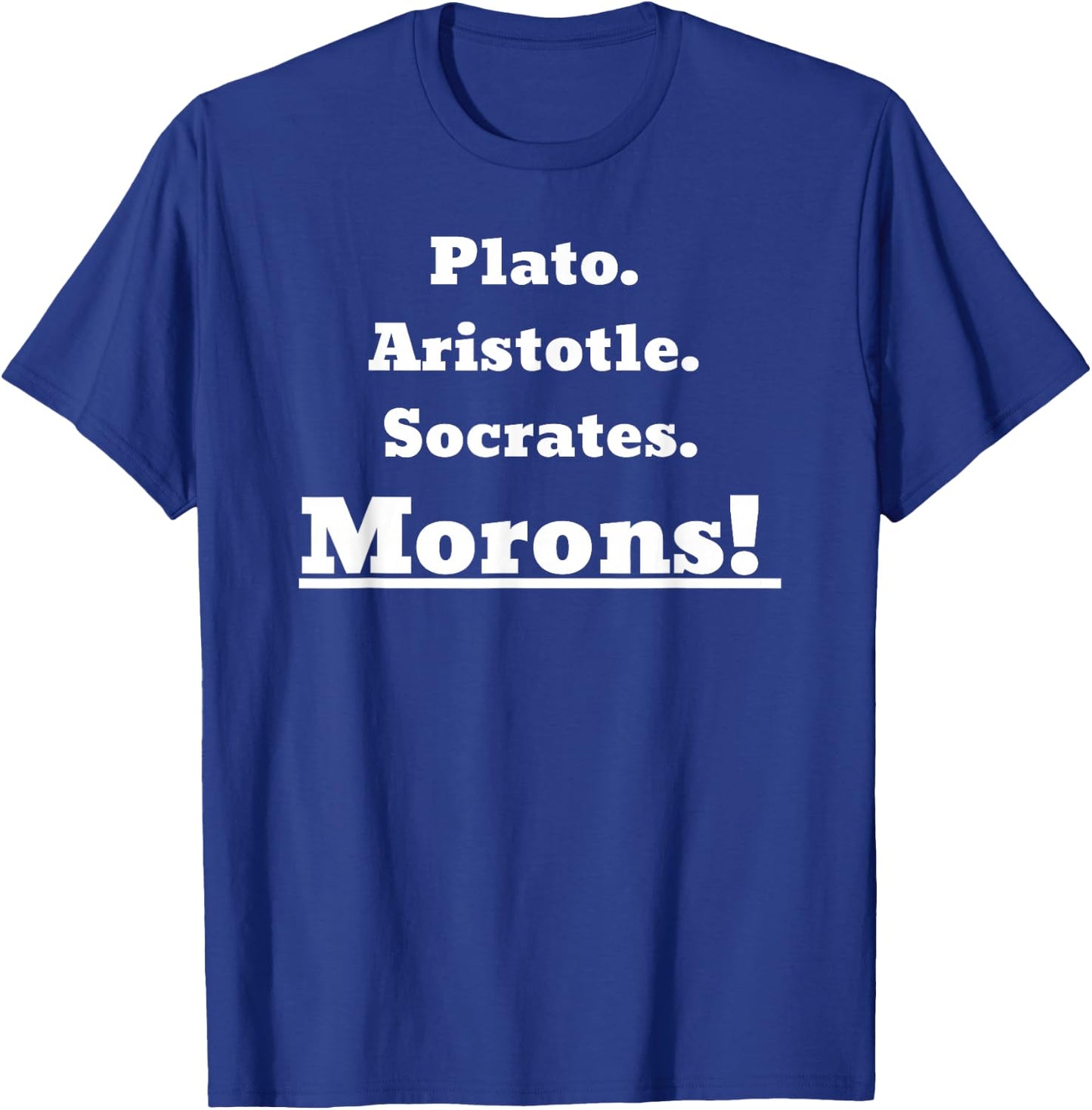Plato Aristotle Socrates. Morons! T-Shirt - T-Shirt | Royal