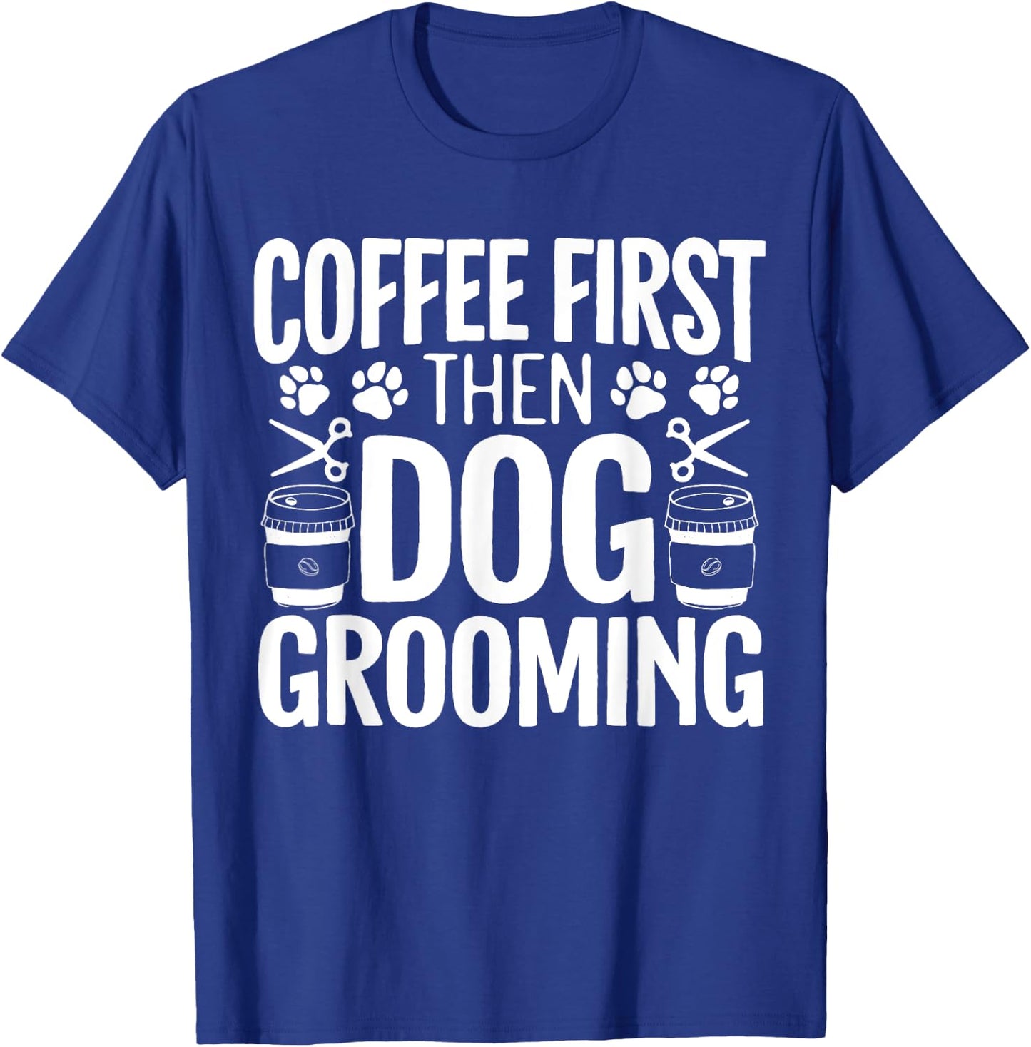 Coffee First Then Dog Grooming Pet Groomer Fur Artist Men Women T-Shirt - T-Shirt | Royal