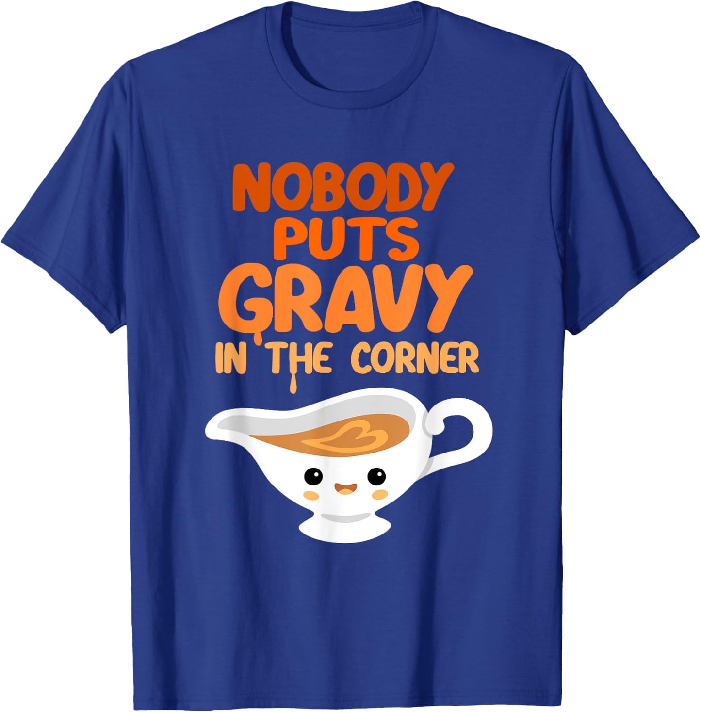 Nobody Puts Gravy in the Corner Funny Cute Thanksgiving Food T-Shirt - T-Shirt | Royal