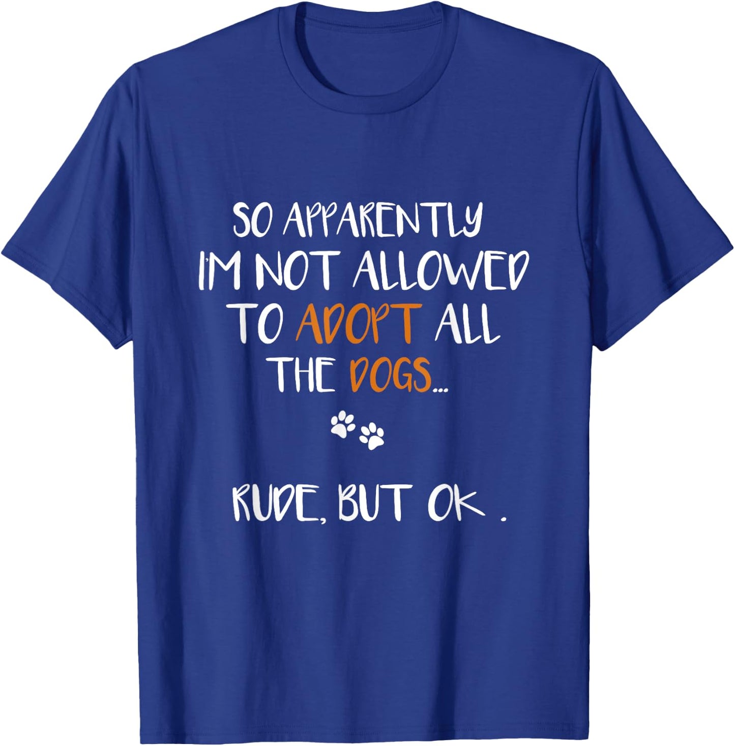 So Apparently I'm Not Allowed To Adopt All The Dogs Funny T-Shirt - T-Shirt | Royal