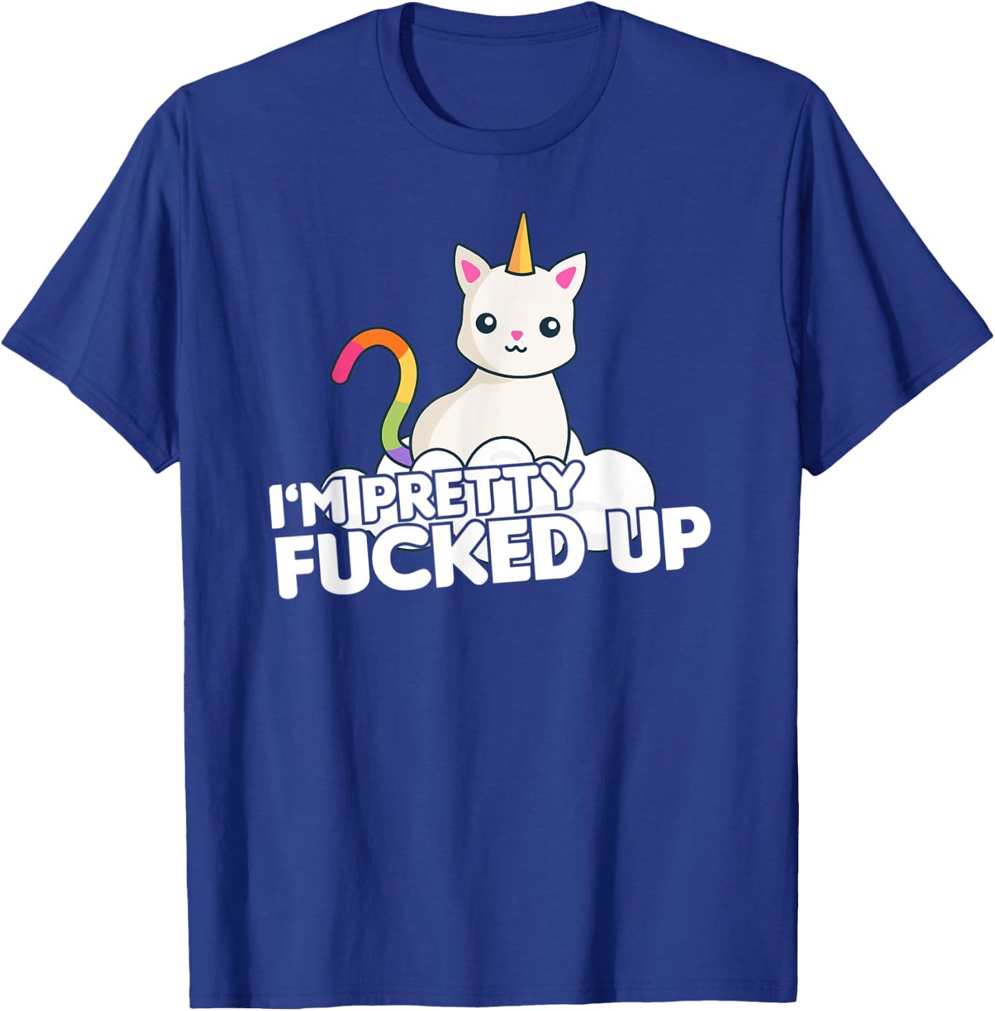 Funny Party T Shirt I am Pretty Fucked Up Unicorn Cat Men Women T-Shirt - T-Shirt | Royal