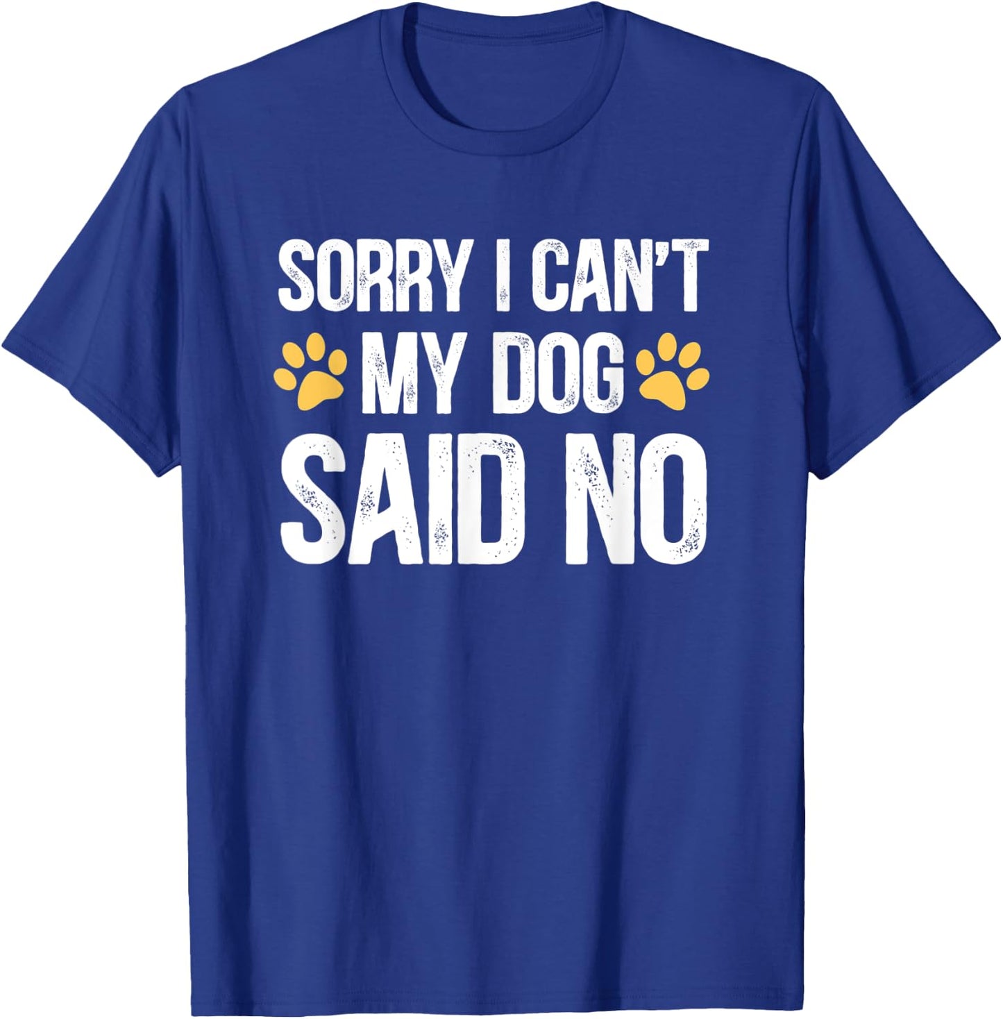 Sorry i can't my dog said no T-Shirt - T-Shirt | Royal