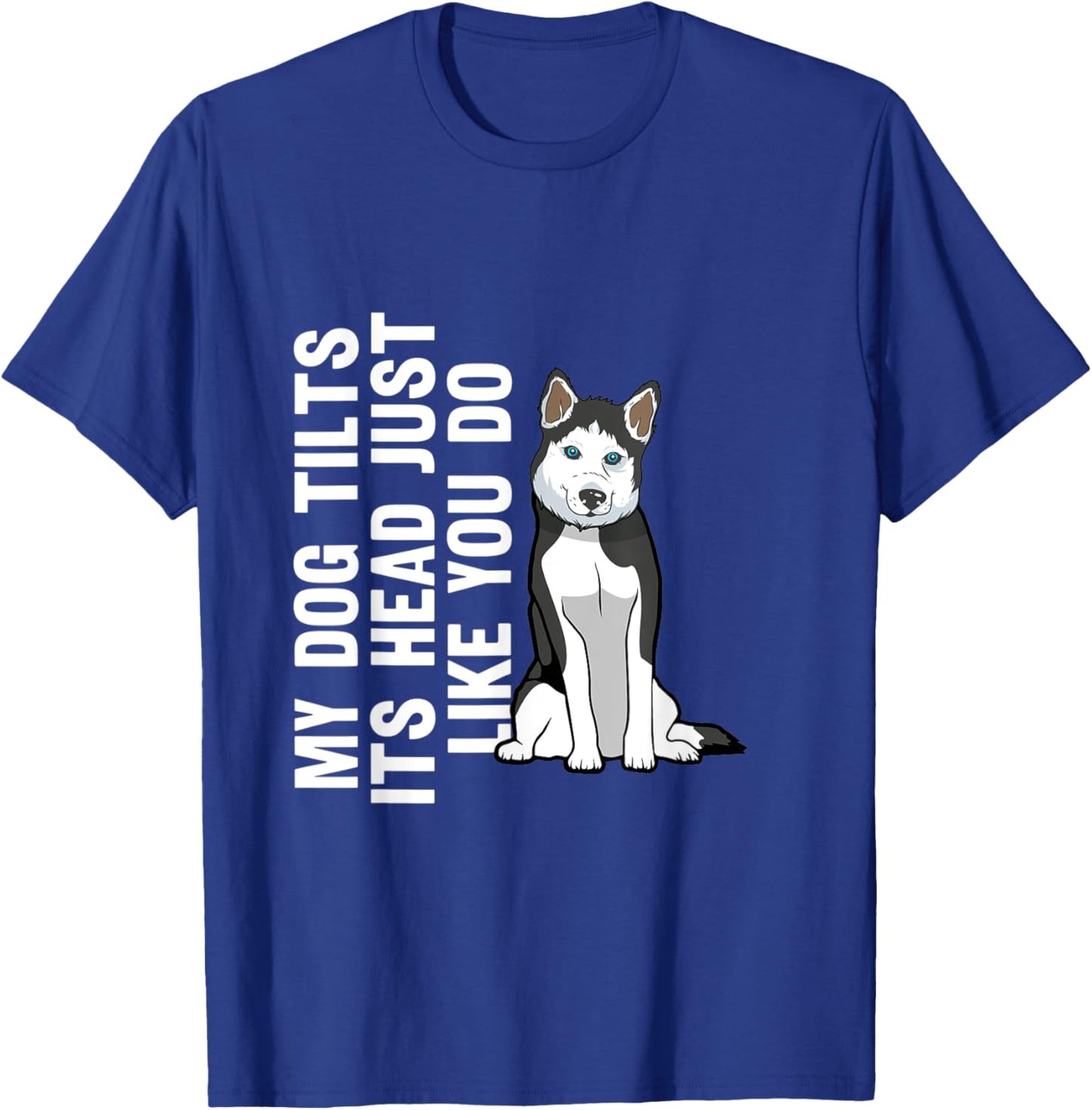 My Dog Tilts Its Head Just Like You Do Siberian Husky T-Shirt - T-Shirt | Royal