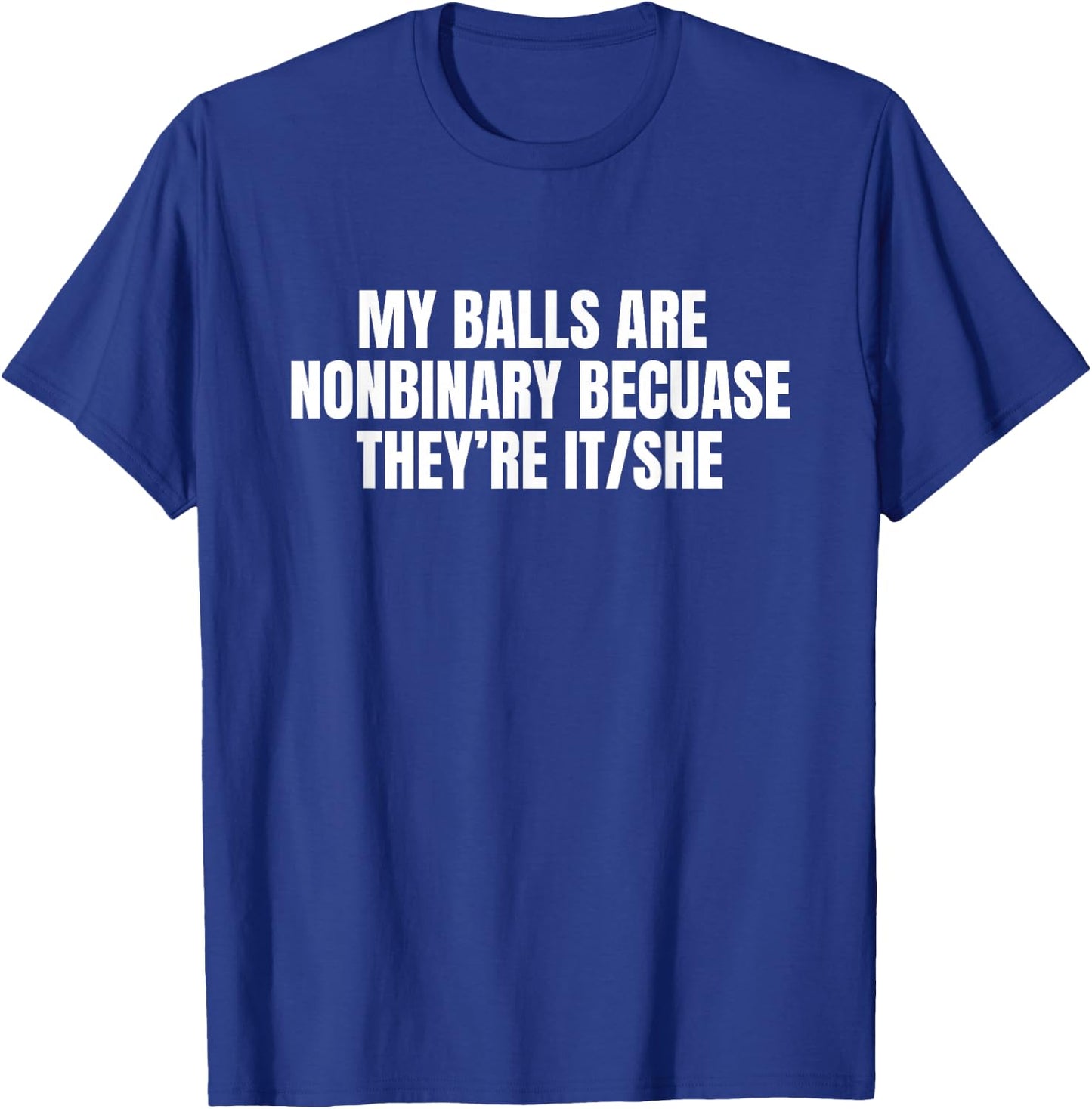 My Balls are Nonbinary Because They're It She Funny Meme Gag T-Shirt - T-Shirt | Royal