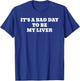It's A Bad Day To Be My Liver Funny T-Shirt - T-Shirt | Royal