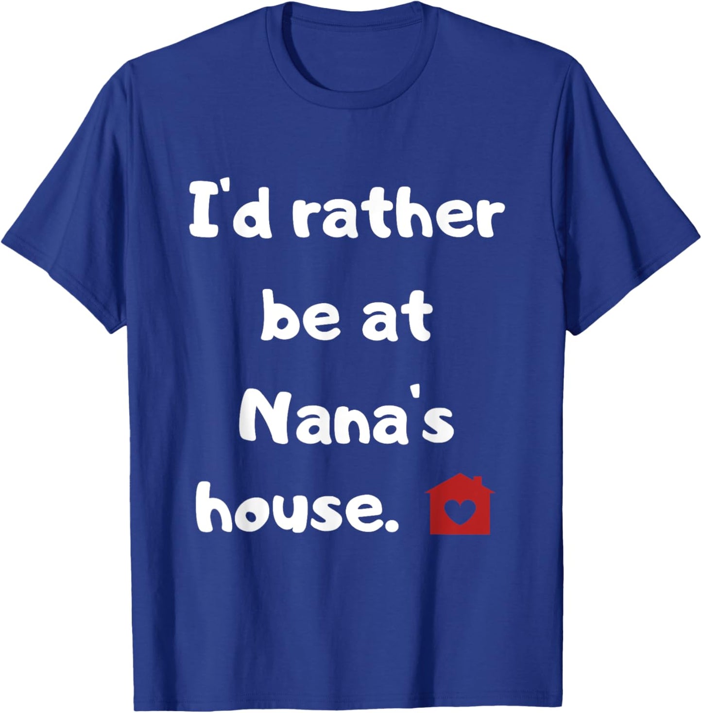 I'd rather be at Nana's house T-Shirt - T-Shirt | Royal