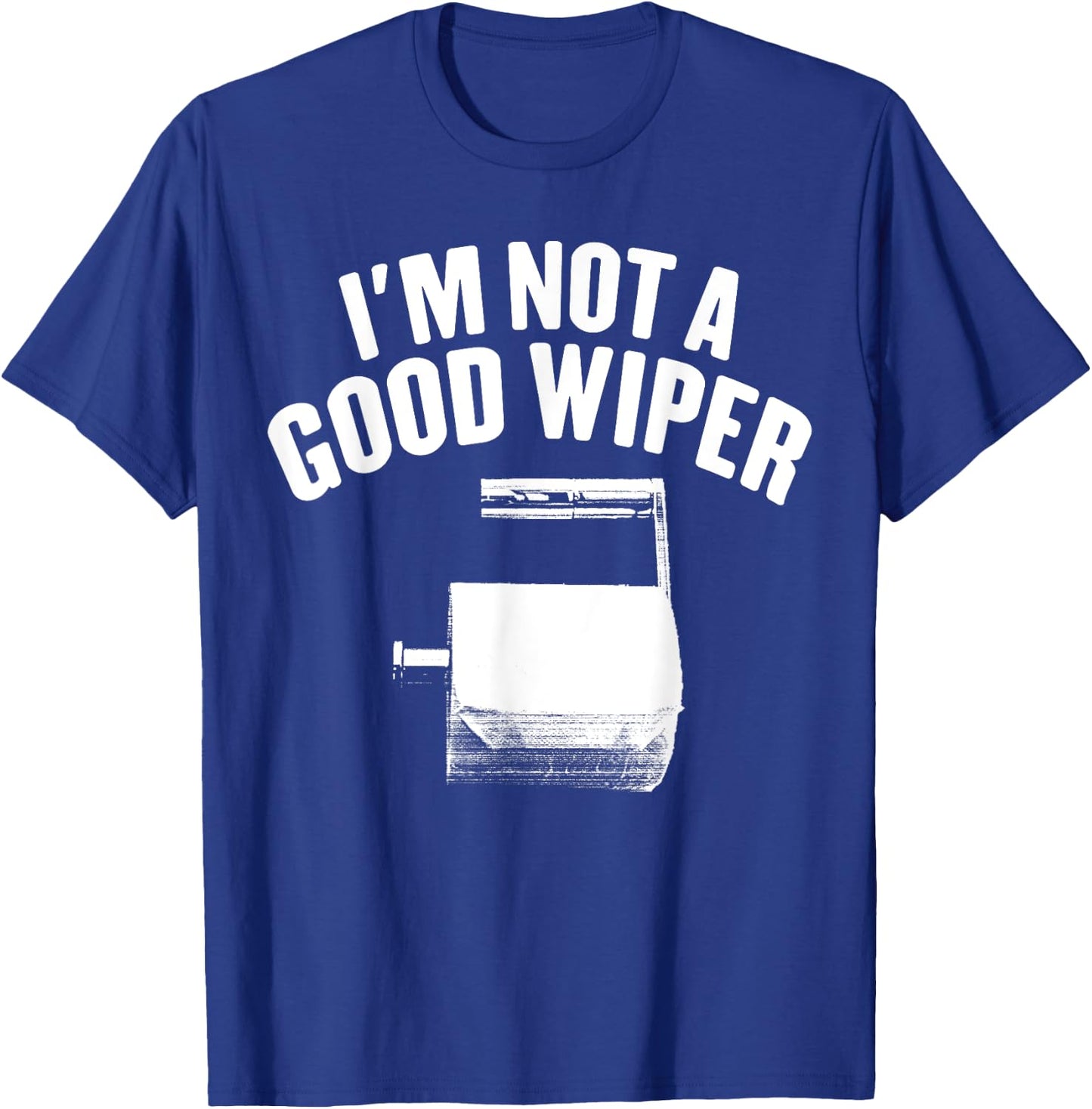 I'm Not A Good Wiper Saying Funny Inappropriate Men Women T-Shirt - T-Shirt | Royal