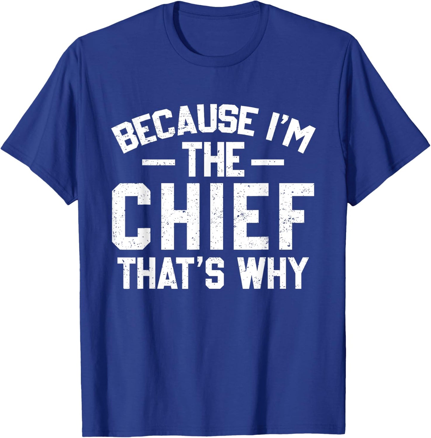 Because I'm The Chief That's Why Shirt Funny Chief T-Shirt - T-Shirt | Royal