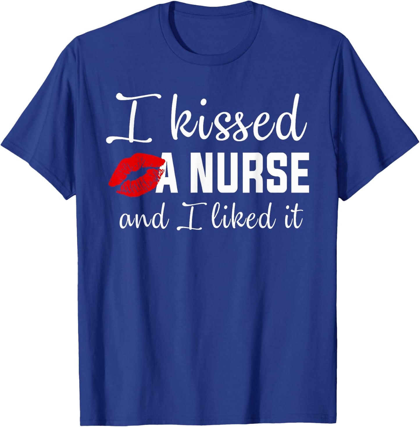 I kissed a nurse and i liked it Funny nursing design T-Shirt - T-Shirt | Royal