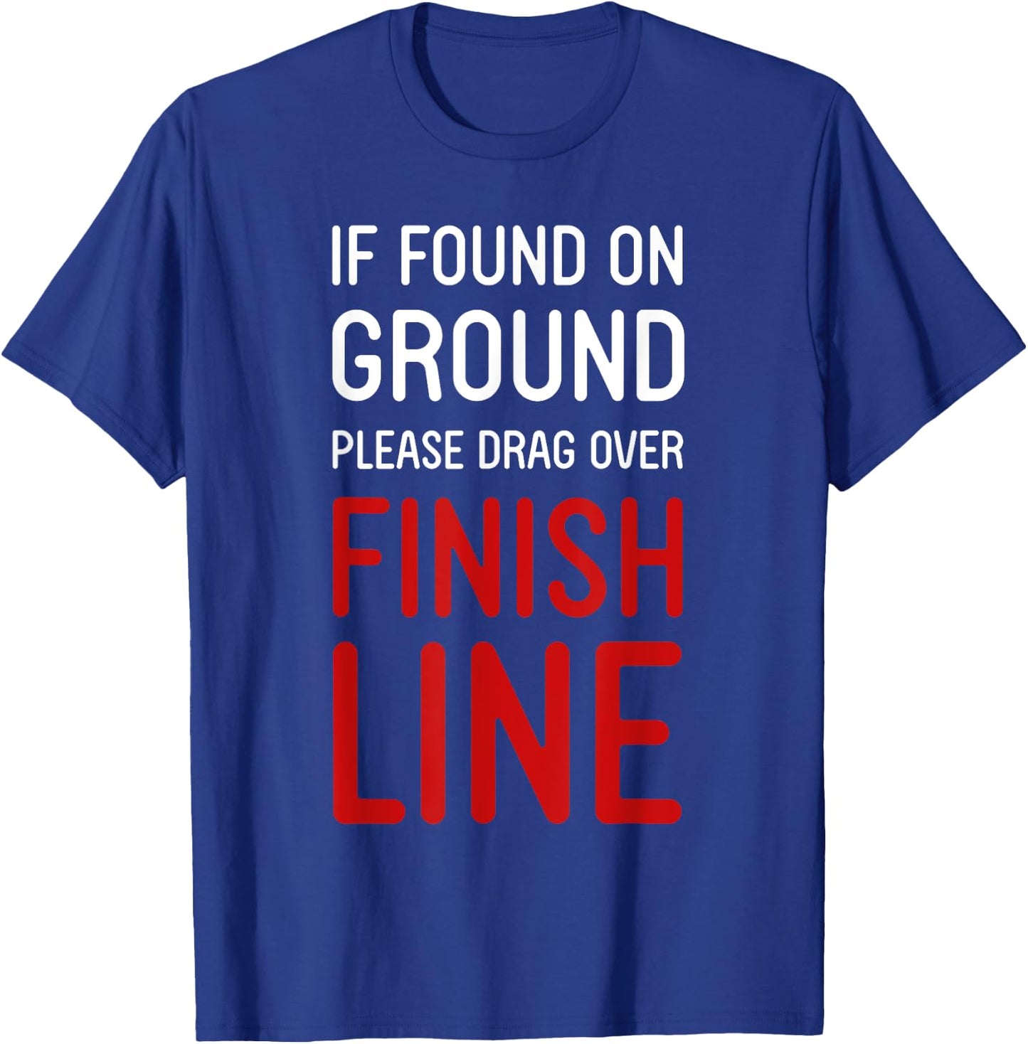 Funny Running Shirts If Found On Ground Please Drag Over Finish Line - Runner , Black, Small T-Shirt - T-Shirt | Royal