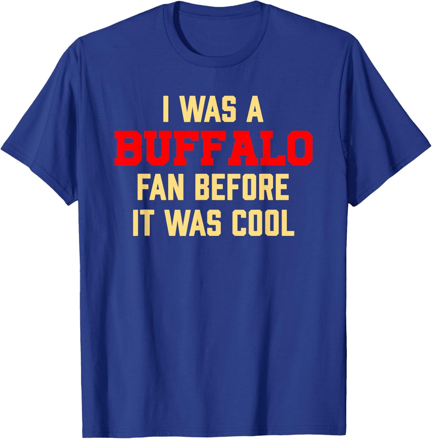 I was A Buffalo Fan Before It was Cool T-Shirt - T-Shirt | Royal