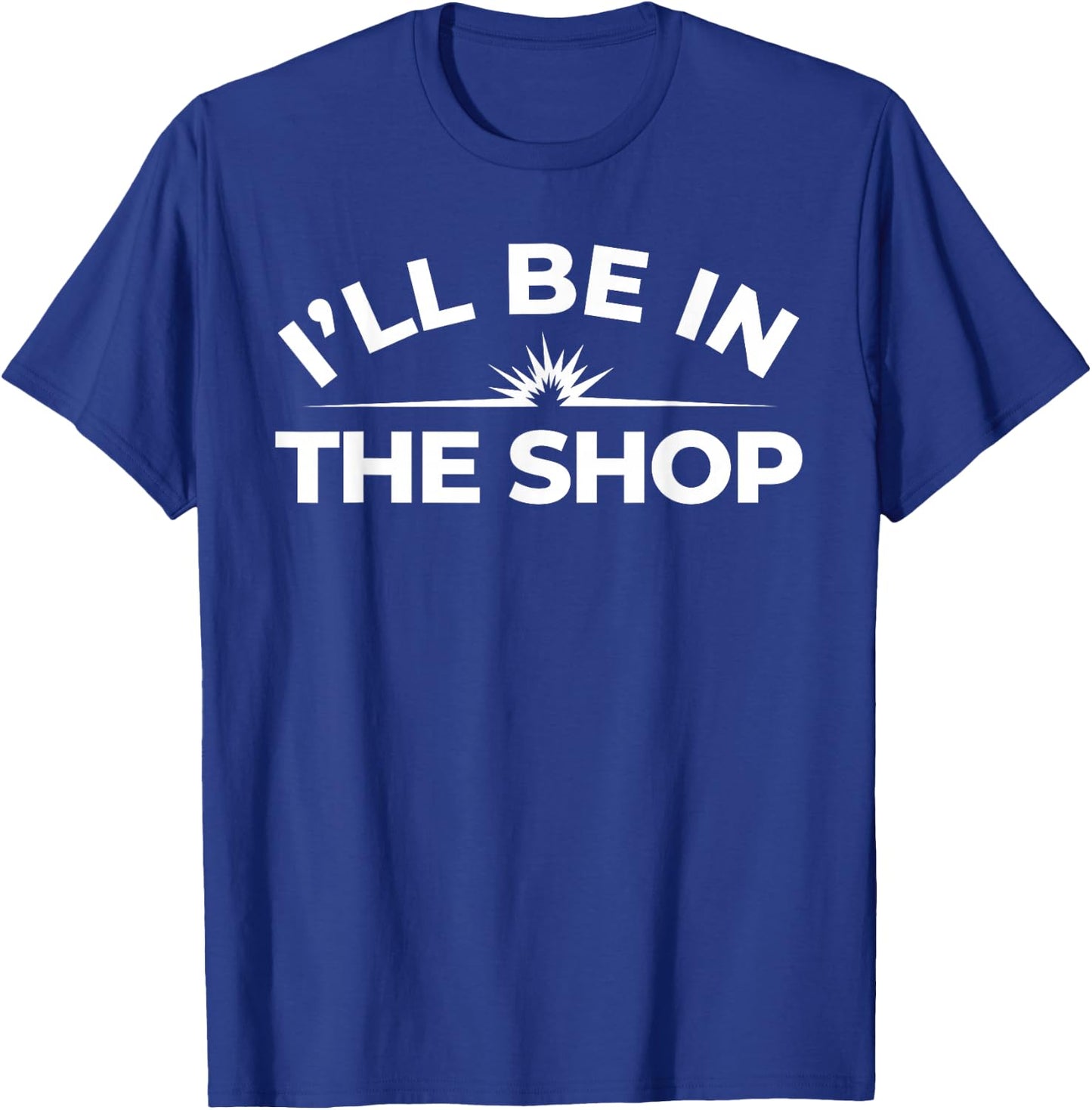 I’ll Be in The Shop Shirt – Welder Skilled Trade T-Shirt - T-Shirt | Royal