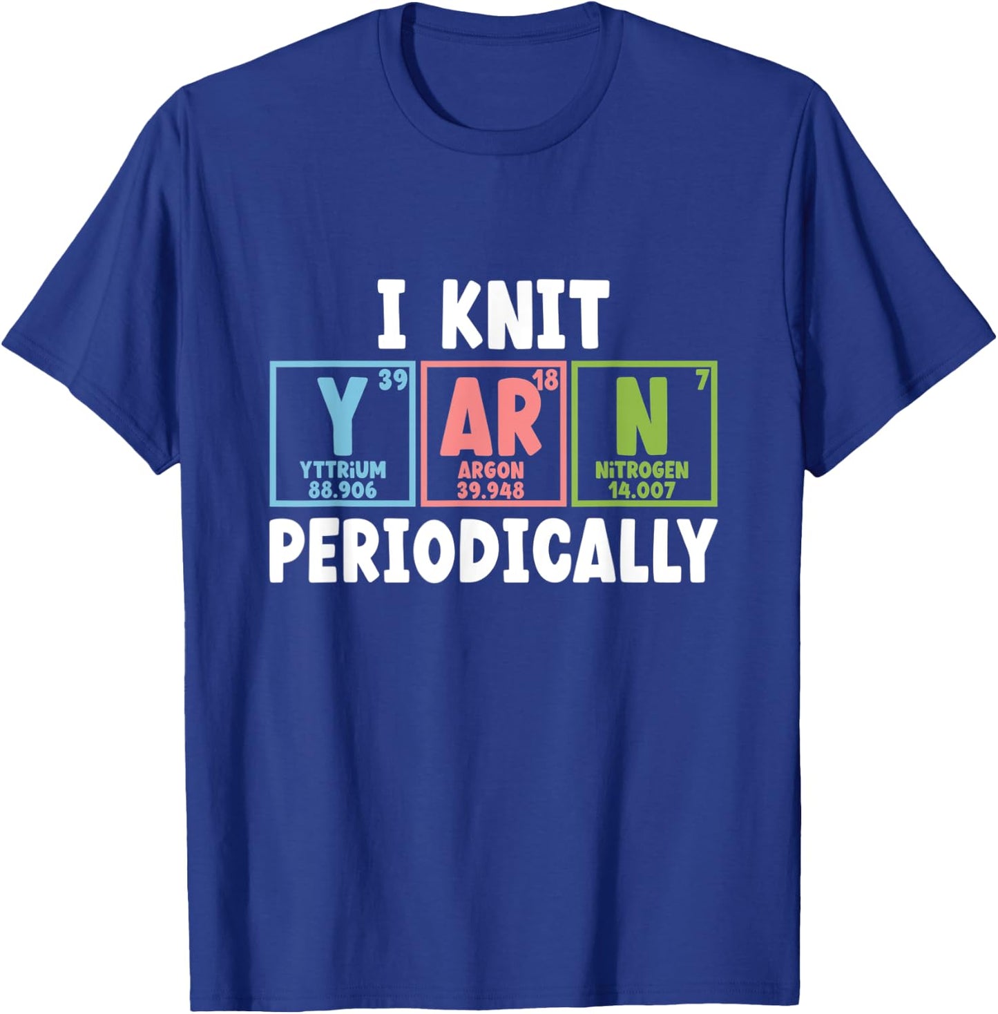 I Knit Yarn Periodically Scientist Chemists Yarn Knitting T-Shirt - T-Shirt | Royal