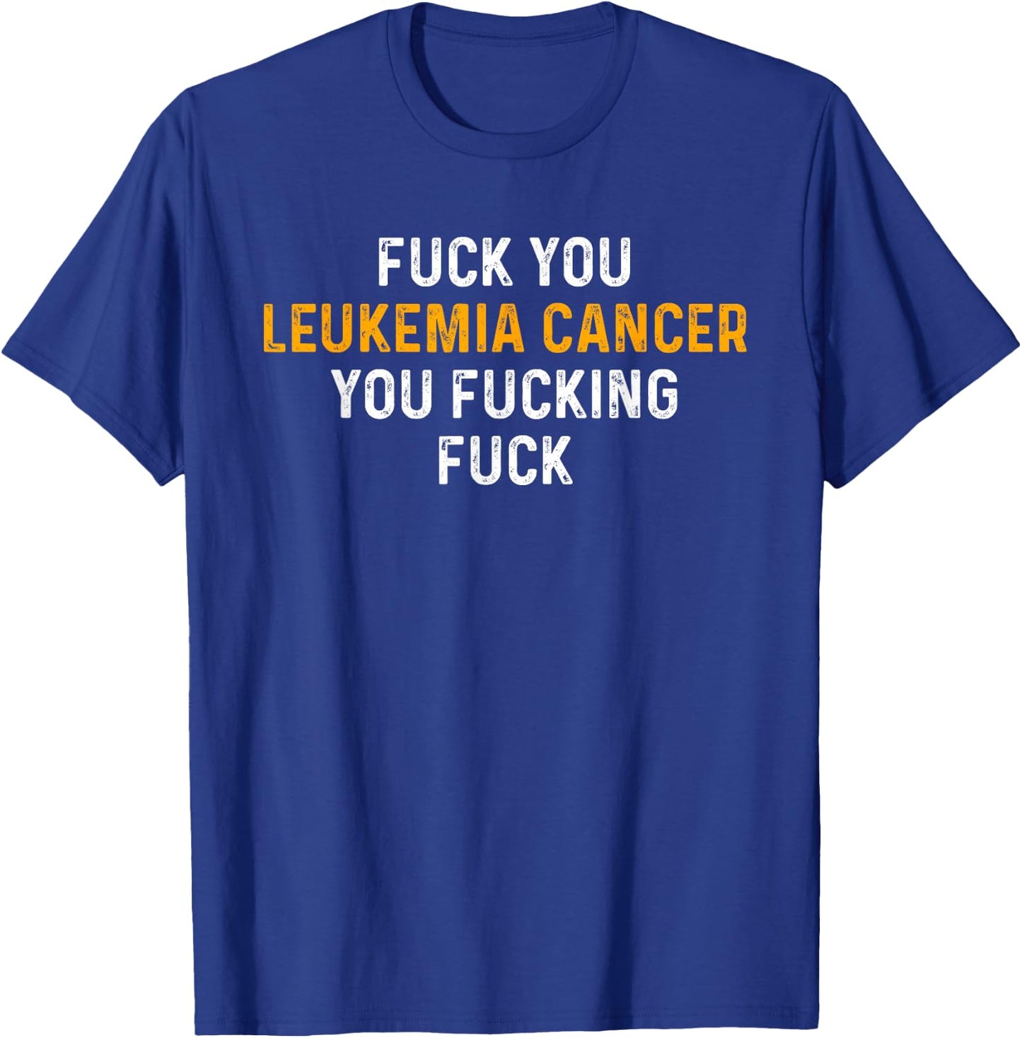 Fuck You Leukemia Cancer You Fucking Fuck - Funny Leukemia T-Shirt - T-Shirt | Royal