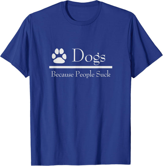 Dogs Because People Suck - Fun For Dog Lovers T-Shirt - T-Shirt | Royal