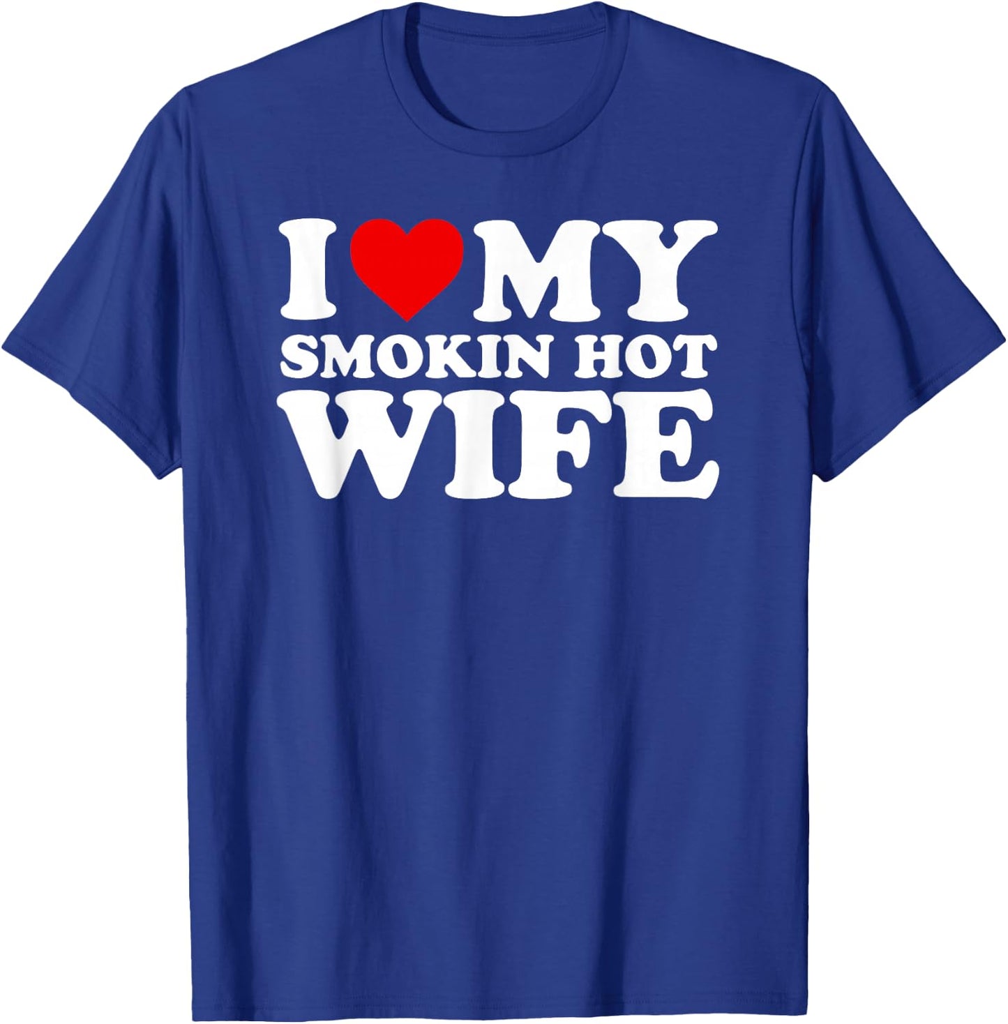I Love My Smokin Hot Wife Design T-Shirt - T-Shirt | Royal