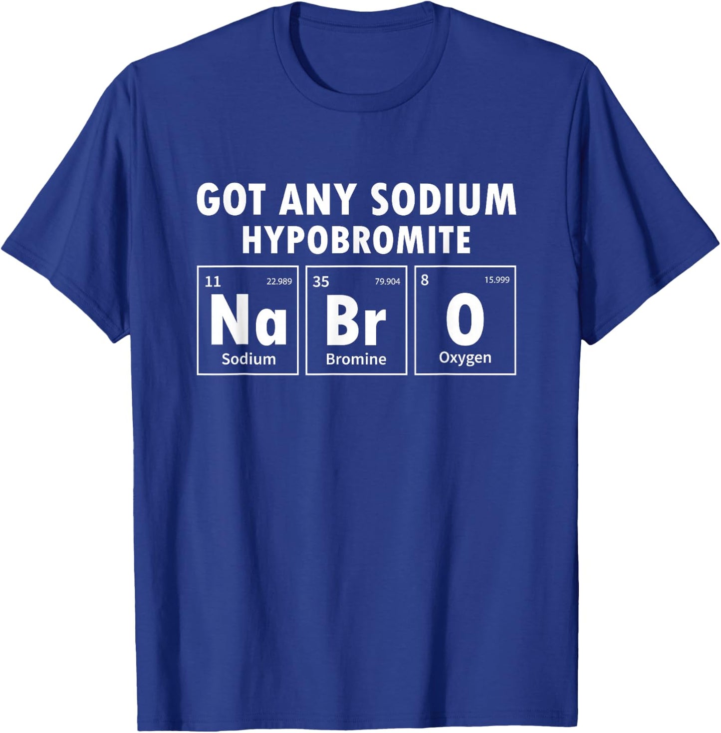 Science Chemistry Got Any Sodium Hypobromite NaBrO T-Shirt - T-Shirt | Royal