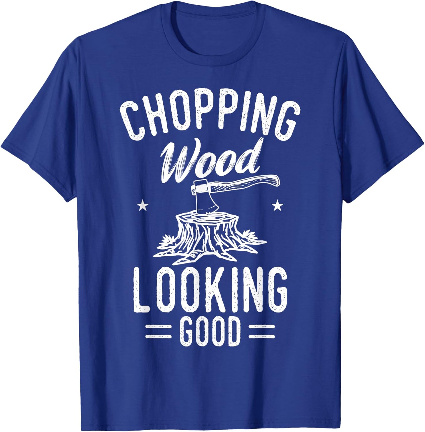 Lumberjack Woodcutter Logger Chopping Wood Looking Good T-Shirt - T-Shirt | Royal