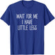 Wait For Me I Have Little Legs Funny Short Problems T Shirt T-Shirt - T-Shirt | Royal