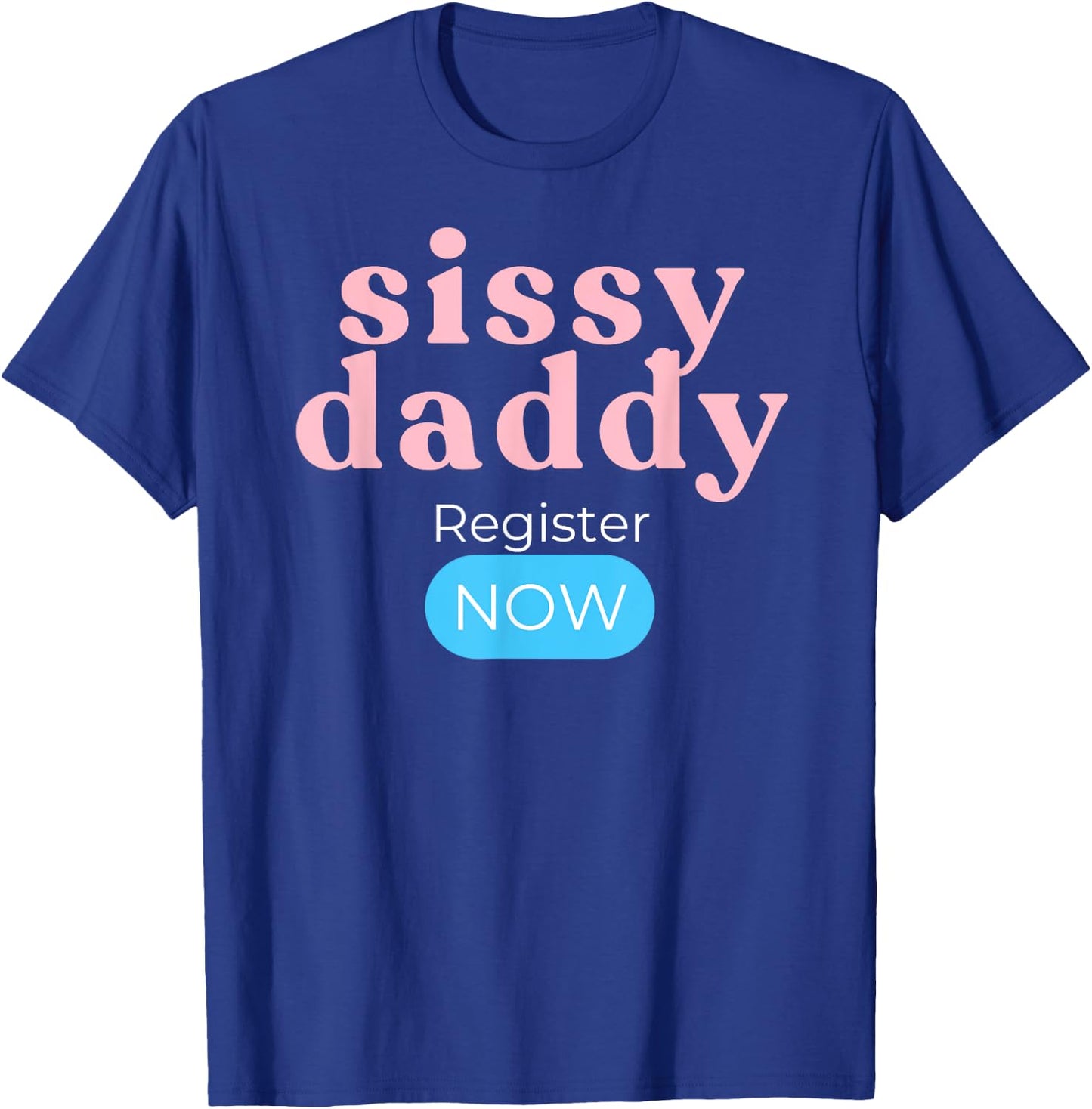Sissy Daddy Register Now T-Shirt - T-Shirt | Royal