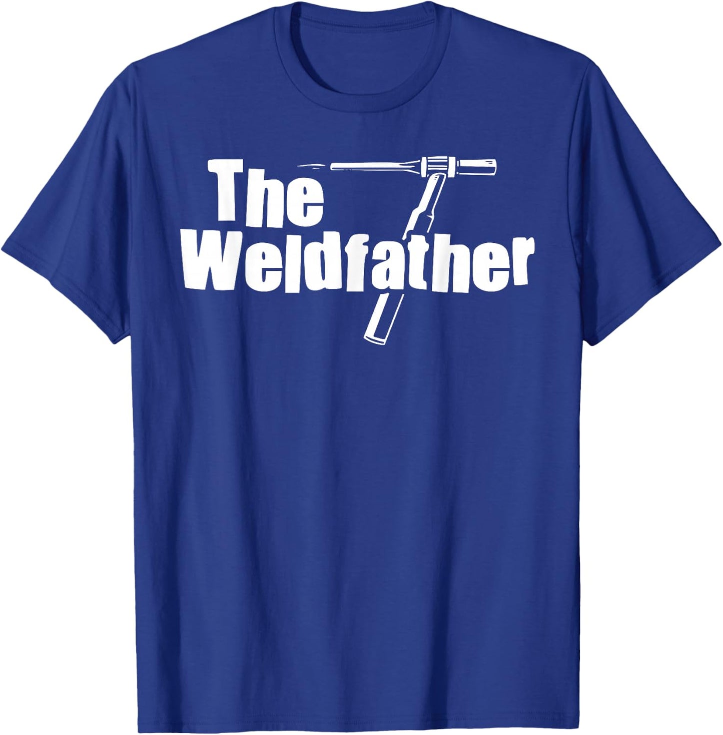 The Weldfather Funny Welder Welding Saying Welders T-Shirt - T-Shirt | Royal