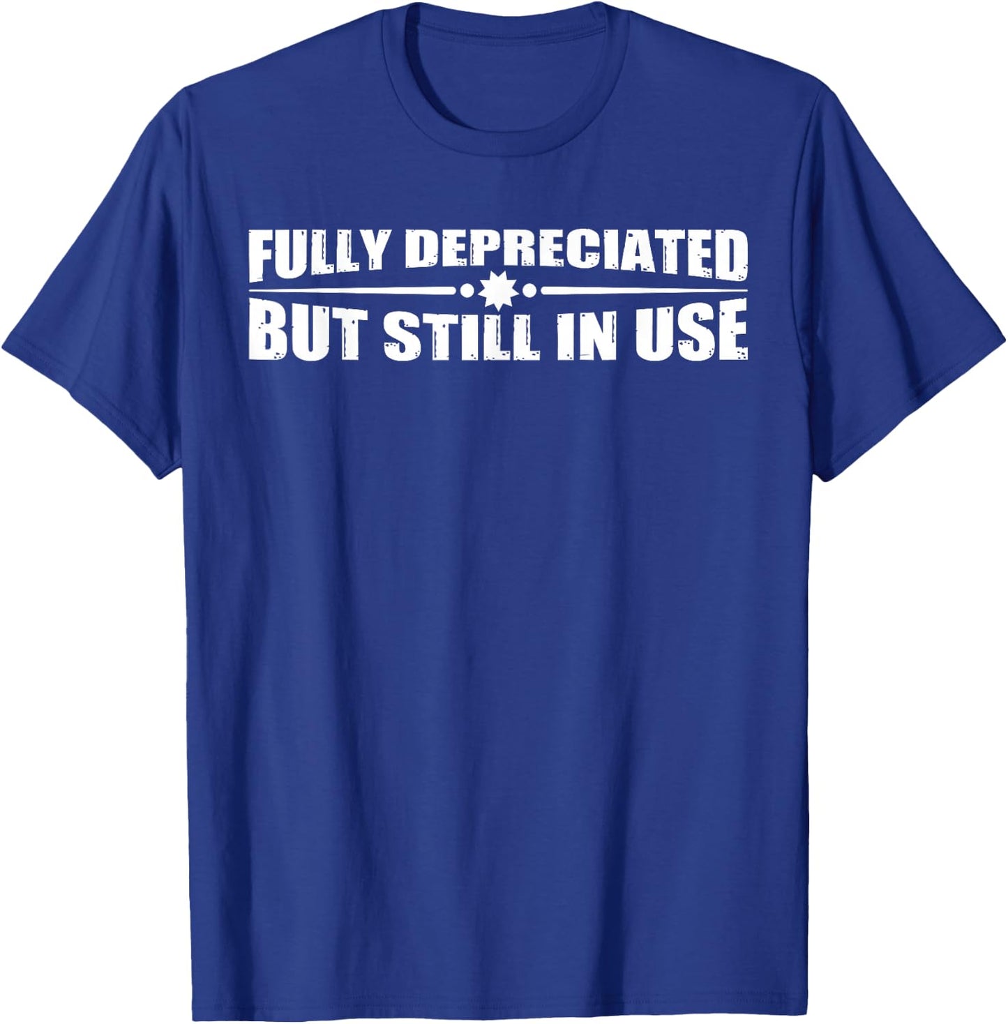 Fully Depreciated But Still In Use T-Shirt - T-Shirt | Royal