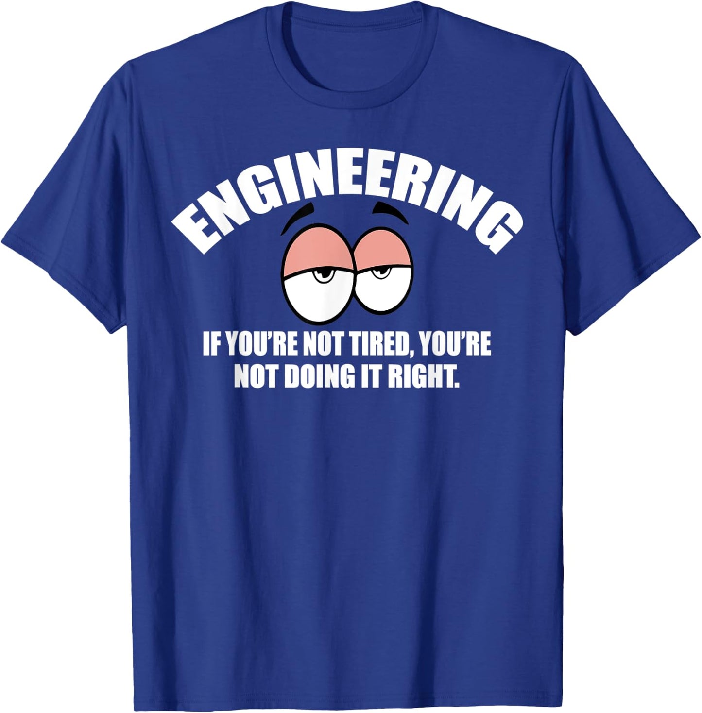 Engineering - If You're Not Tired, You're Not Doing It Right T-Shirt - T-Shirt | Royal