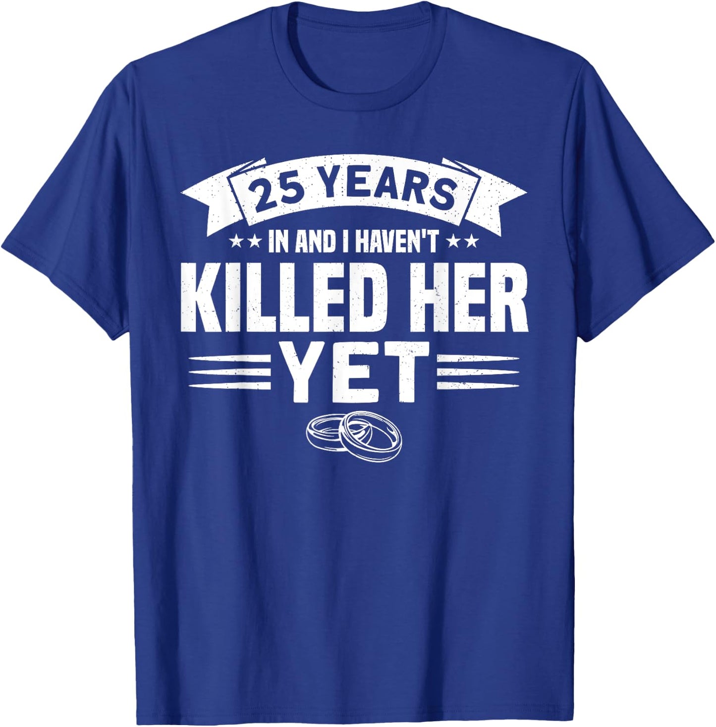 Wedding Anniversary 25 Years In And I Haven't Killed Her Yet T-Shirt - T-Shirt | Royal