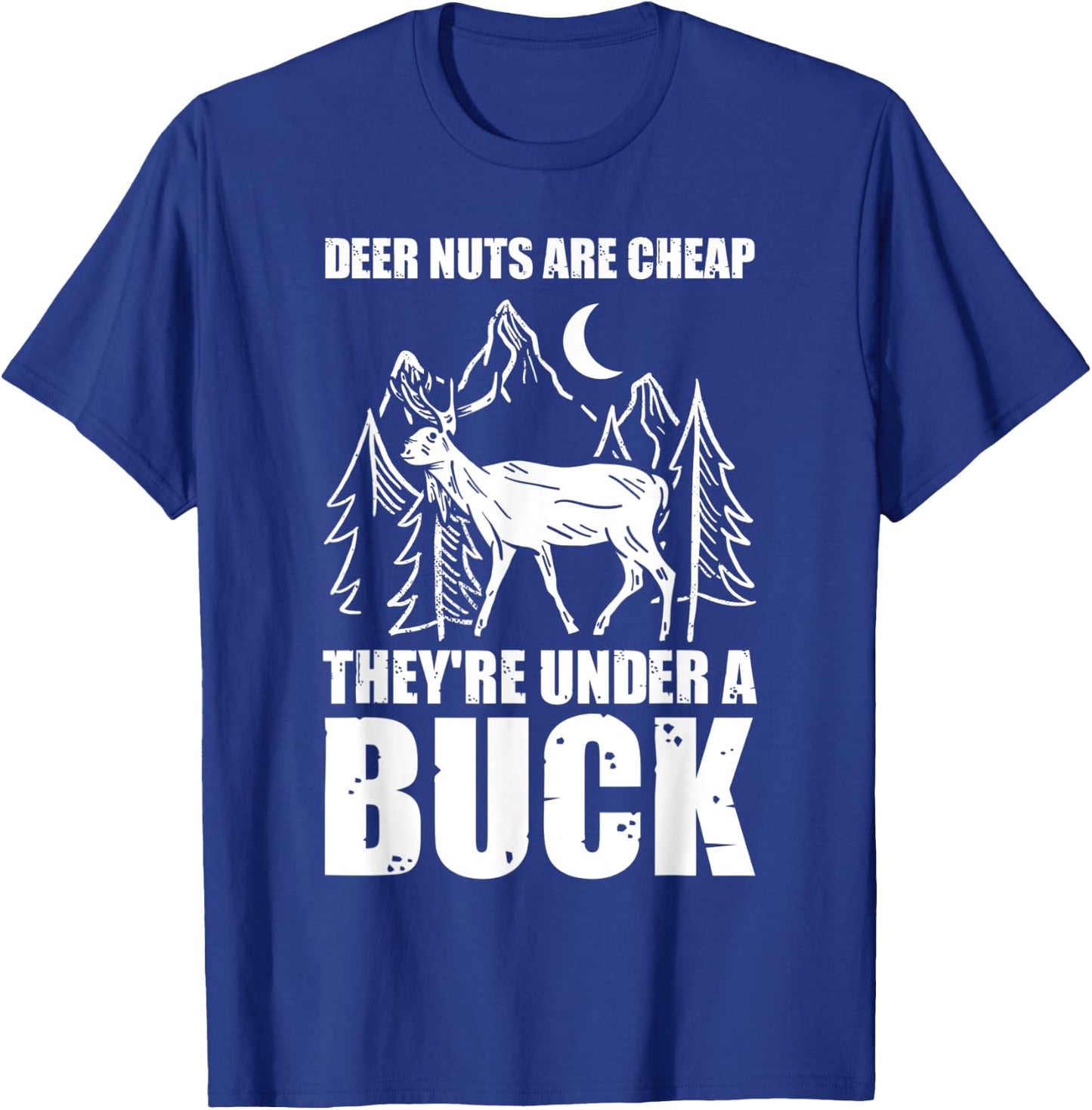 Deer Nuts Are Cheep They Are Under A Buck Funny Hunting T-Shirt - T-Shirt | Royal