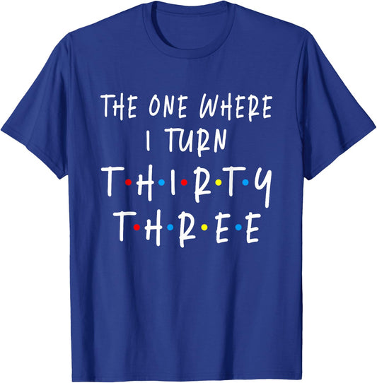 The One Where I Turn Thirty Three 33 Years Old 33rd Birthday T-Shirt - T-Shirt | Royal