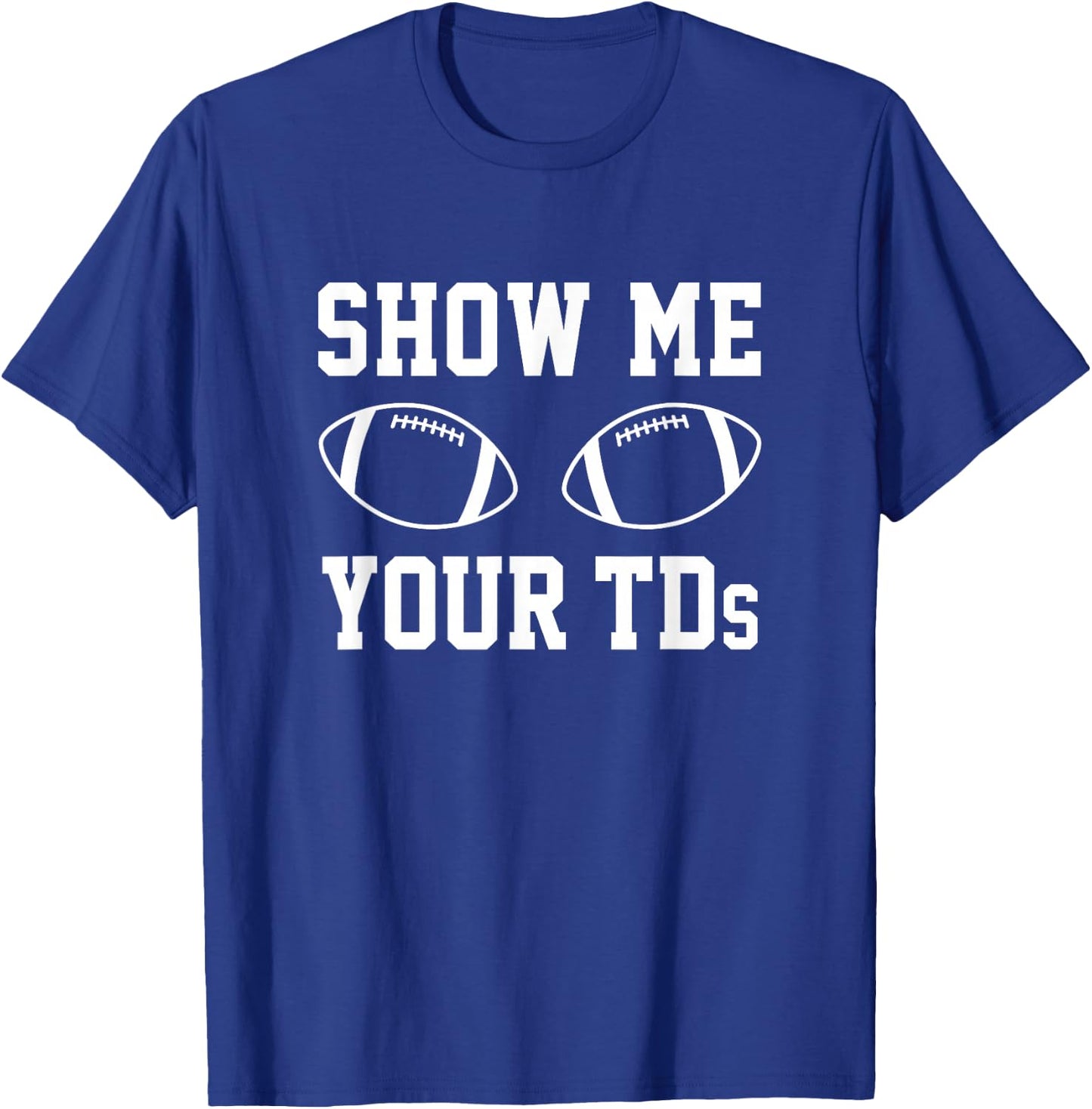 Show Me Your TDs Funny Fantasy Football T-Shirt - T-Shirt | Royal