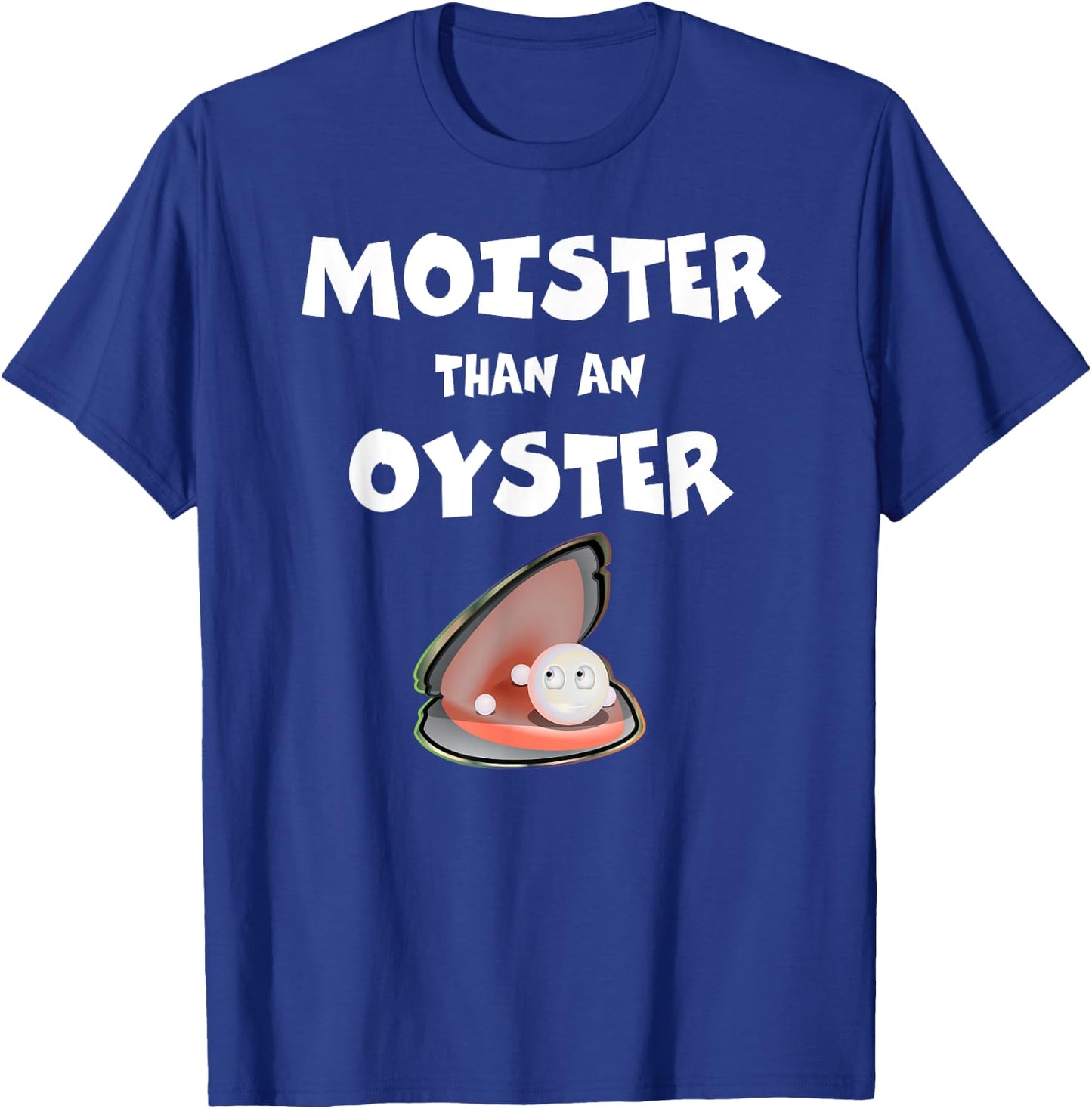 Moister Than An Oyster For Sexy Time Funny Oyster T-Shirt - T-Shirt | Royal