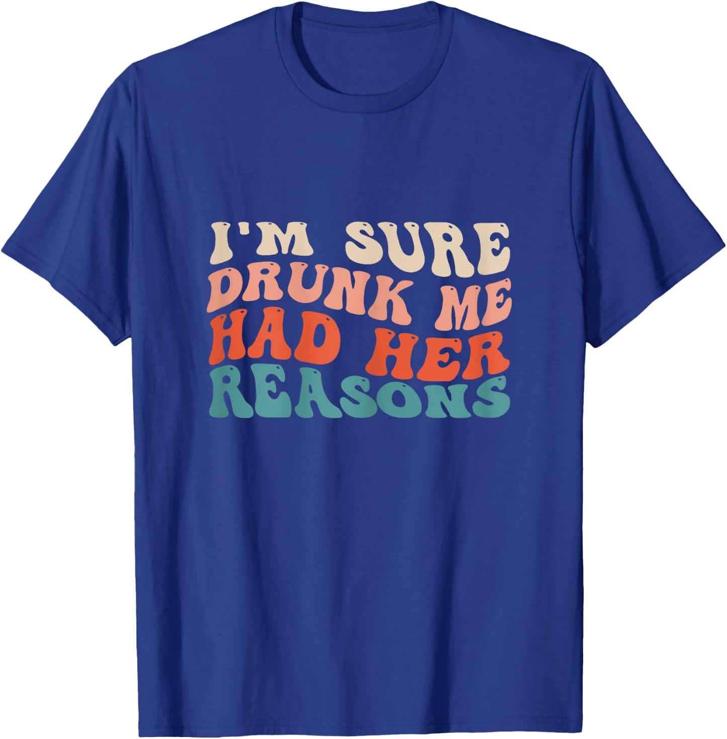 Funny I'm Sure Drunk Me Had Her Reasons Drinking Lovers T-Shirt - T-Shirt | Royal