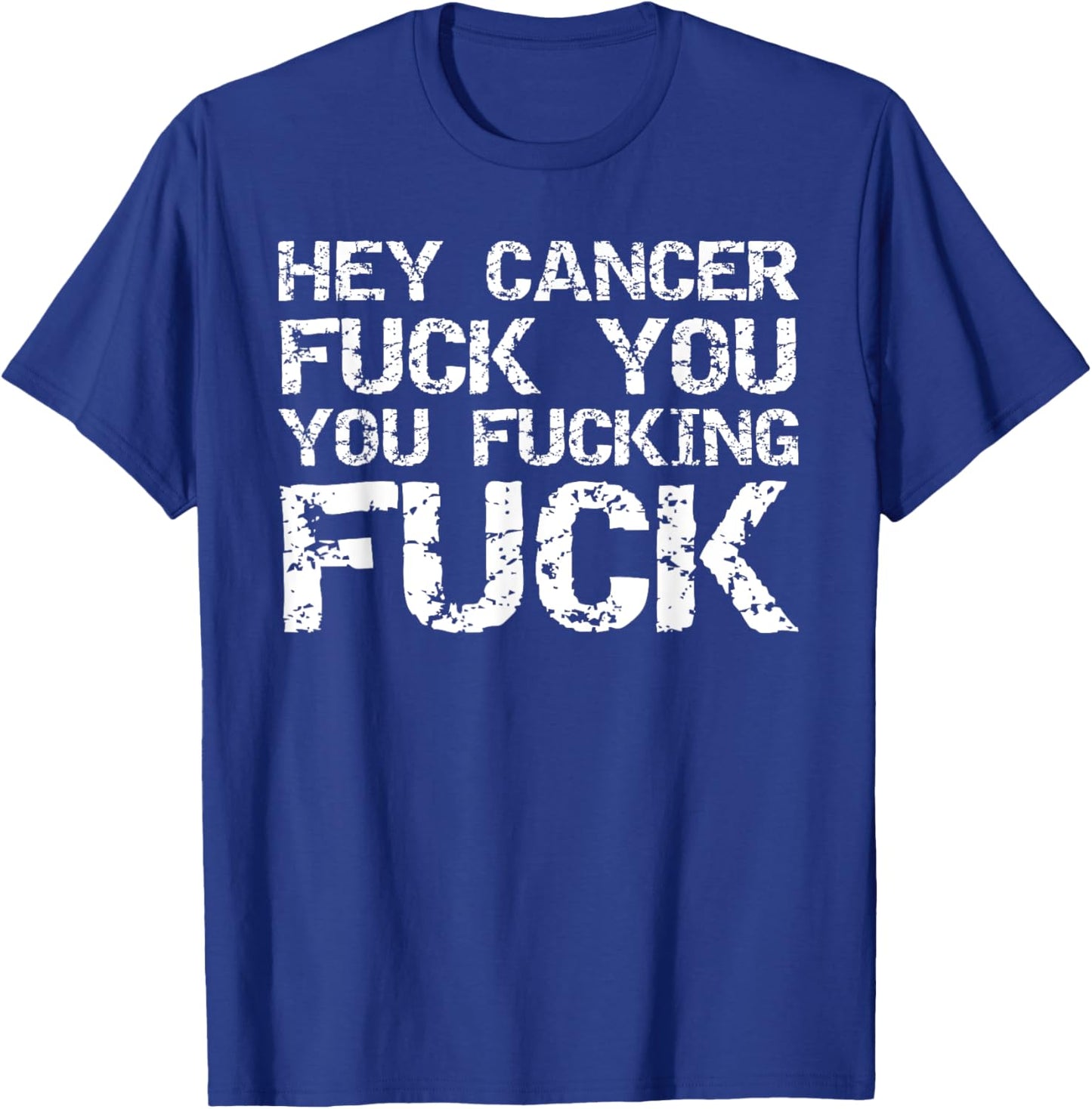 Funny Cancer Quote Gift Hey Cancer Fuck You You Fucking Fuck T-Shirt - T-Shirt | Royal