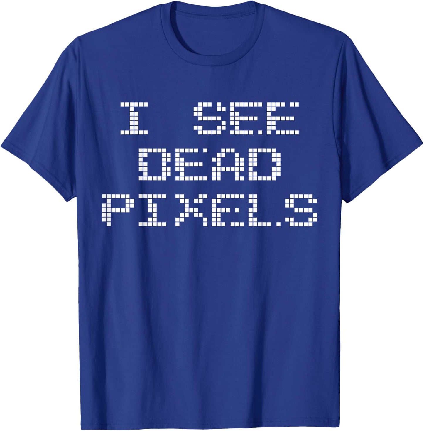 I SEE DEAD PIXELS | A design that says I See Dead Pixels T-Shirt - T-Shirt | Royal
